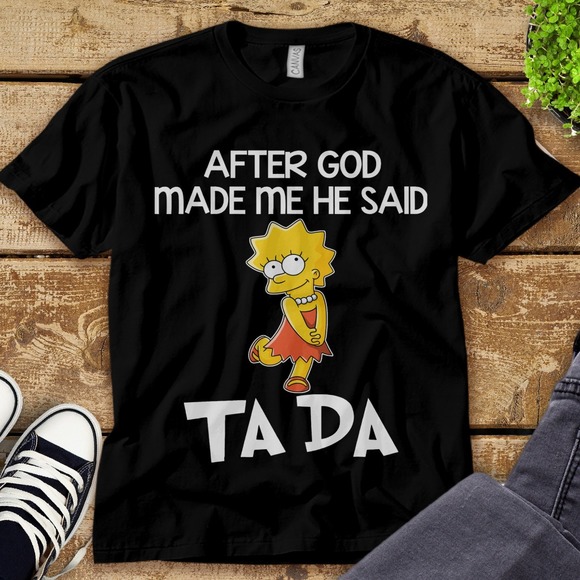 Lisa Simpson After God Made Me He Said Ta Da Unisex Tee Adult T-shirt Kid Shirt - Picture 1 of 2